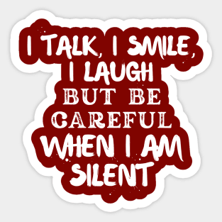 I talk, I smile, I laugh but be careful when I am silent Sticker